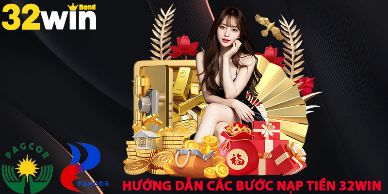Hướng dẫn các bước nạp tiền 32WIN đơn giản, an toàn