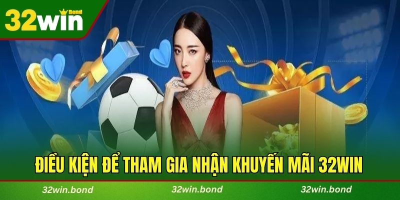 Điều kiện cơ bản để tham gia nhận khuyến mãi 32WIN