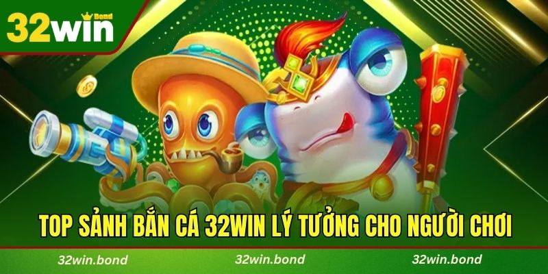 Top sảnh bắn cá 32WIN lý tưởng cho người chơi