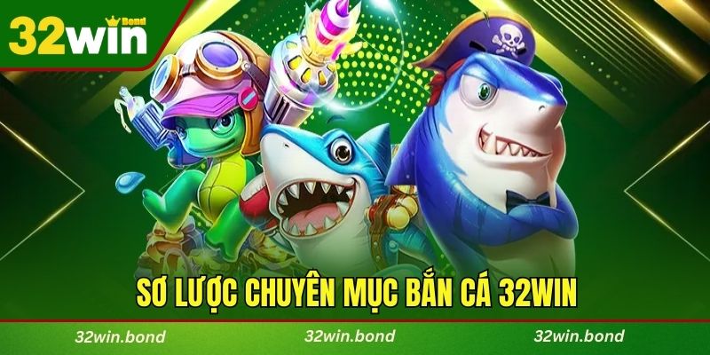 Sơ lược chuyên mục Bắn cá 32WIN