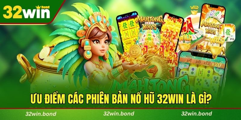 Ưu điểm các phiên bản nổ hũ 32WIN là gì?