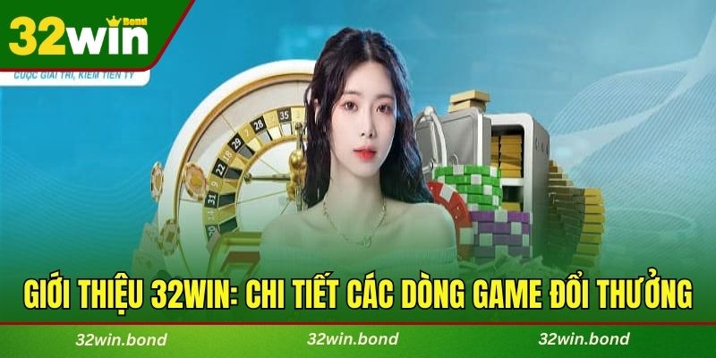 Giới thiệu 32WIN: Chi tiết các dòng game đổi thưởng