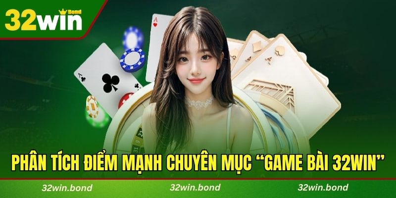 Phân tích điểm mạnh chuyên mục “Game bài 32WIN”