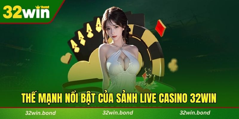 Những thế mạnh nổi bật của sảnh live casino 32WIN