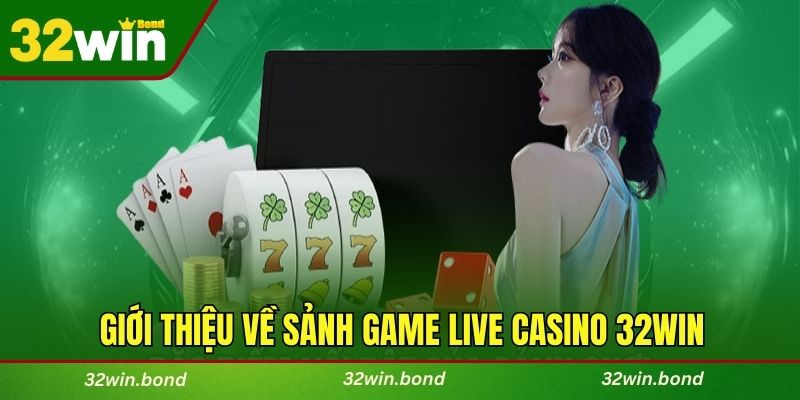 Giới thiệu về sảnh game live casino 32WIN