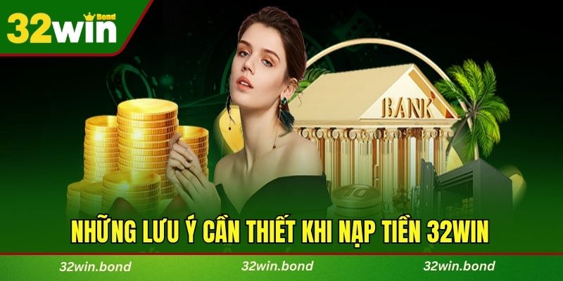 Những lưu ý cần thiết khi nạp tiền 32WIN