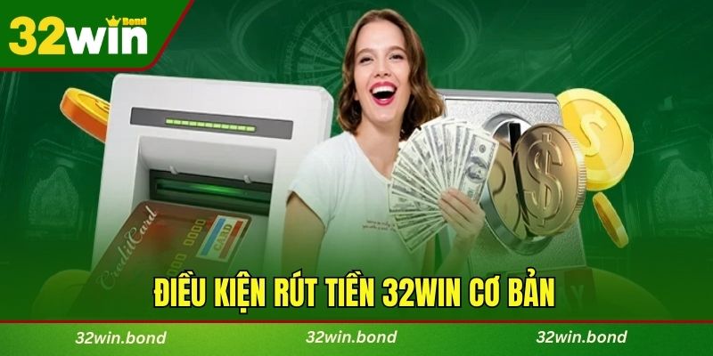 Điều kiện rút tiền 32WIN cơ bản dành cho người chơi