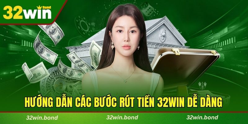Hướng dẫn các bước rút tiền 32WIN dễ dàng trong tích tắc