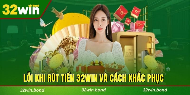 Lỗi thường mắc khi rút tiền 32WIN và cách khắc phục