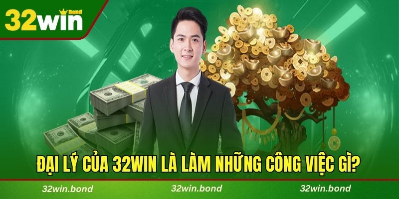 Đại lý của 32WIN là làm những công việc gì?