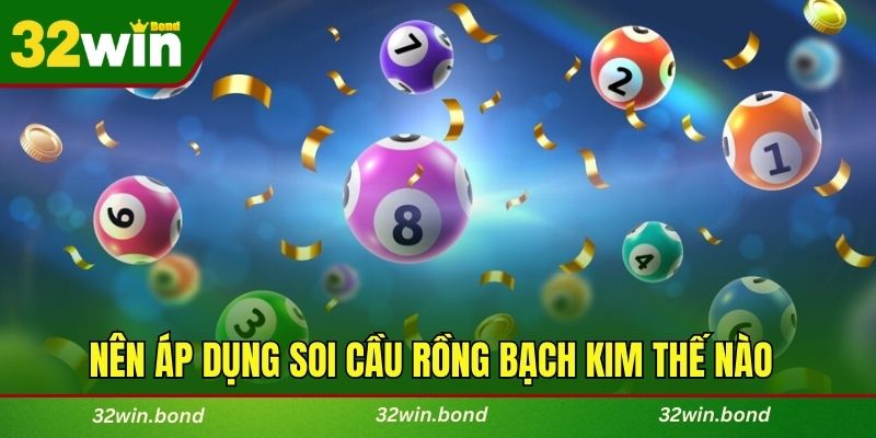 Nên áp dụng soi cầu Rồng bạch kim thế nào cho hiệu quả?