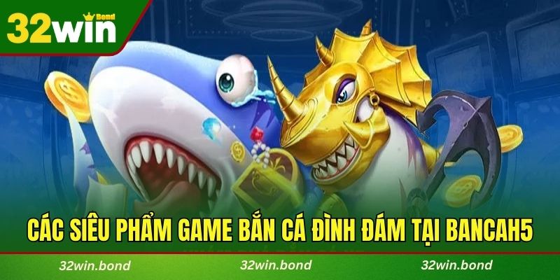 Điểm danh các siêu phẩm game bắn cá đình đám tại Bancah5