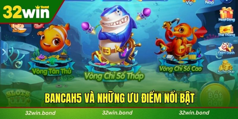 Bancah5 và những ưu điểm nổi bật thu hút người chơi