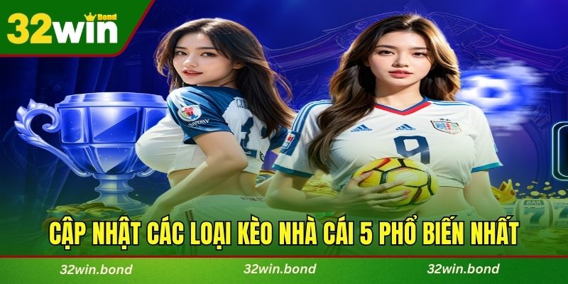 Cập nhật các loại kèo nhà cái 5 phổ biến nhất hiện nay